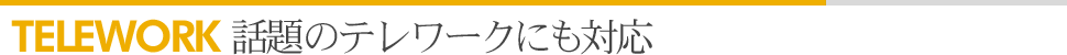 話題のテレワークにも対応