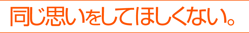 同じ思いをしてほしくない